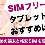 SIMフリーのタブレット使用でおすすめの端末と格安SIMを紹介！！